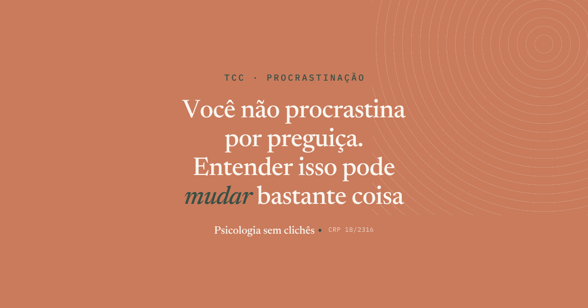 Você não procrastina por preguiça. Entender isso pode mudar bastante coisa