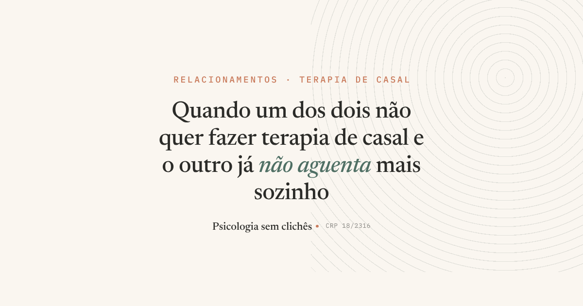 Quando um dos dois não quer fazer terapia de casal e o outro já não aguenta mais sozinho
