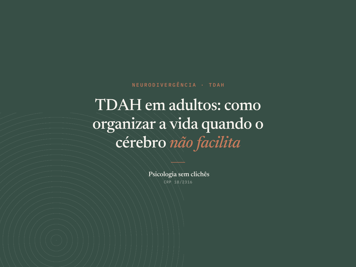 TDAH em adultos: como organizar a vida quando o cérebro não facilita