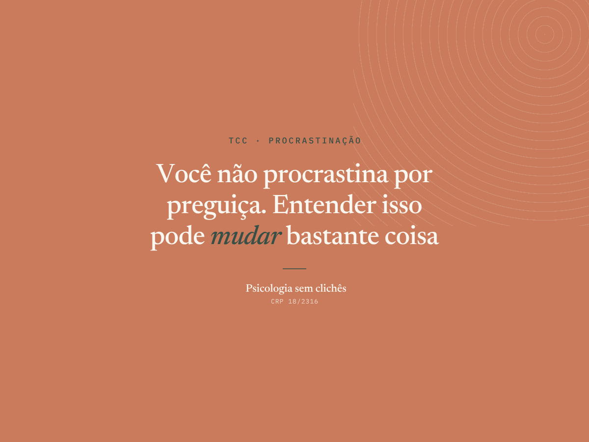 Você não procrastina por preguiça. Entender isso pode mudar bastante coisa