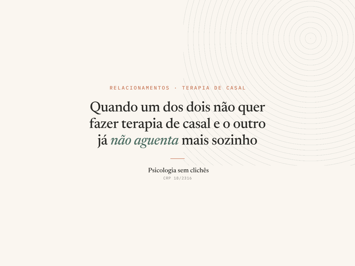 Quando um dos dois não quer fazer terapia de casal e o outro já não aguenta mais sozinho
