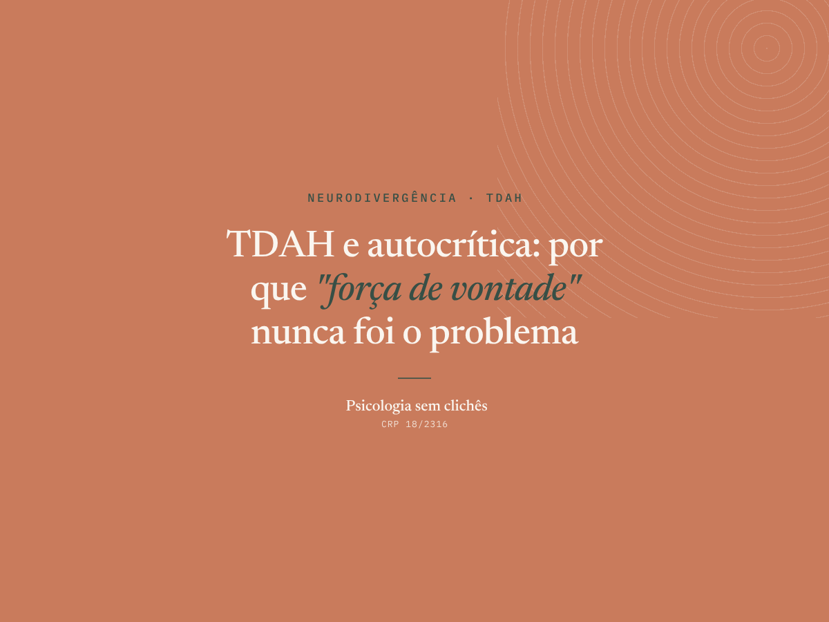 TDAH e autocrítica: por que “força de vontade” nunca foi o problema